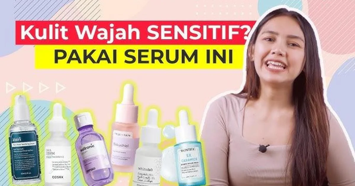 5 Rekomendasi Serum untuk Kulit Sensitif Pilihan Cosmo, Dijamin Ampuh!