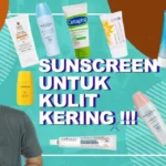 Wajib Coba! 5 Rekomendasi Sunscreen untuk Kulit Kering Terbaik